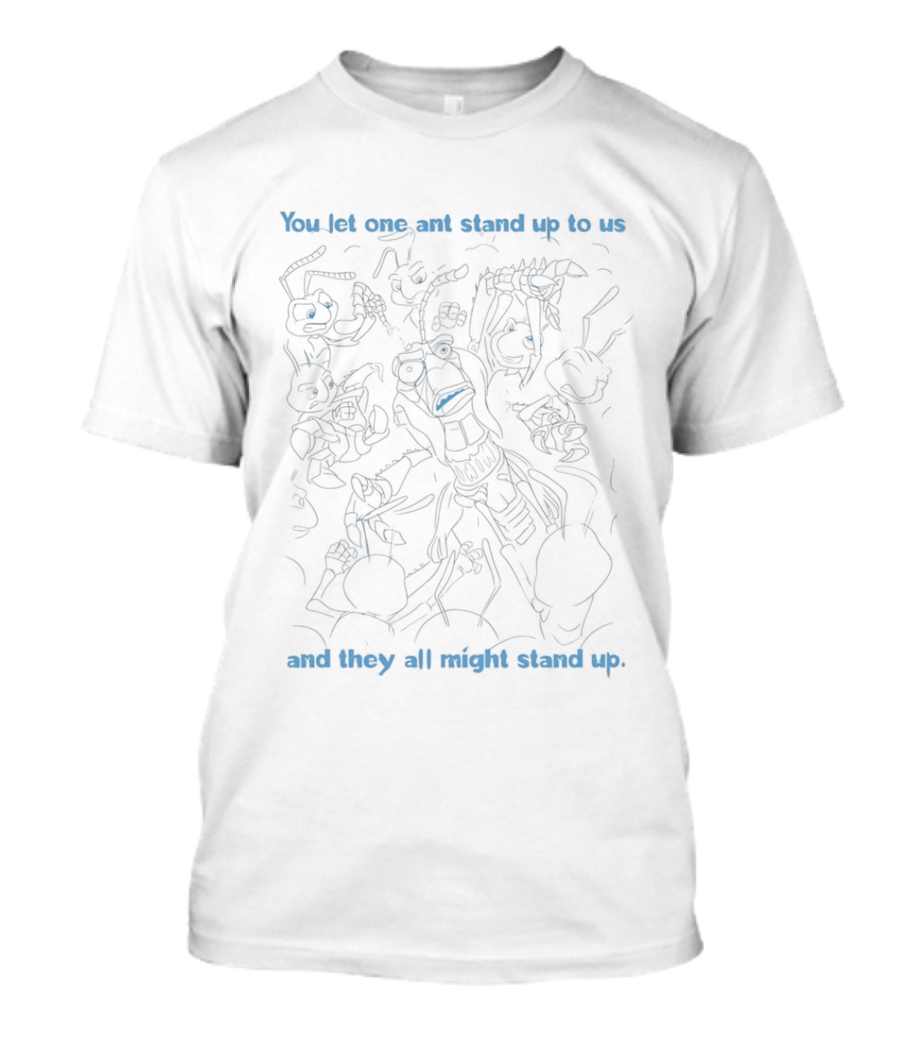 A Bug's Life You Let One Ant Stand Up To Us All Might Stand Up T-Shirt