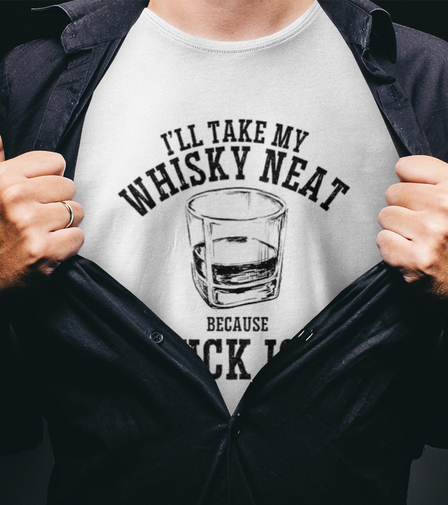 I'll Take My Whisky Neat Because Fuck Ice T-Shirt