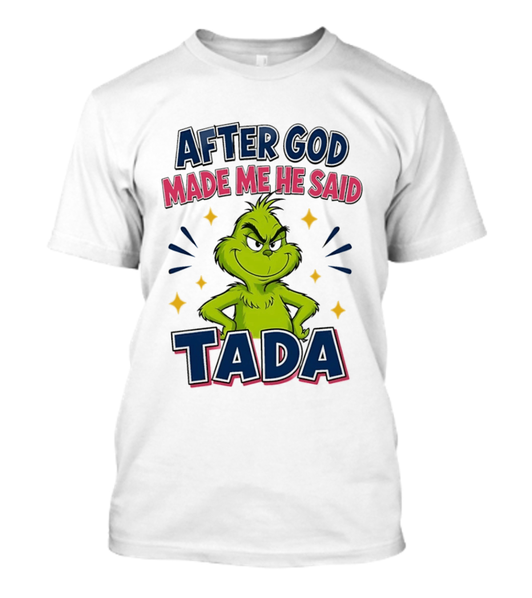 After God Made Me He Said Tada Grinch T-Shirt
