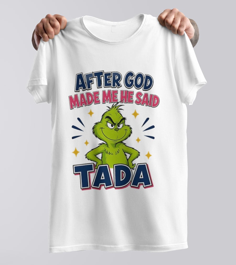 After God Made Me He Said Tada Grinch T-Shirt