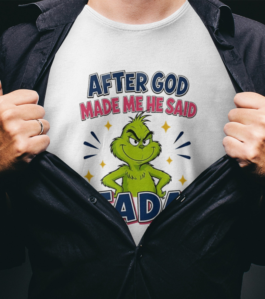 After God Made Me He Said Tada Grinch T-Shirt