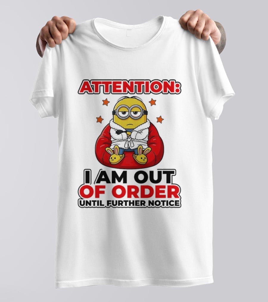 Attention Minion I Am Out Of Order Until Further Notice T-Shirt