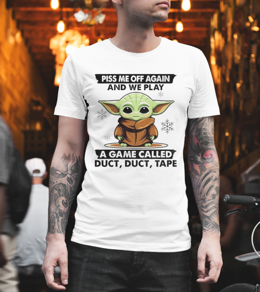 Piss Me Off Again We Play A Game Called Duct Duct Tape Baby Yoda T-Shirt