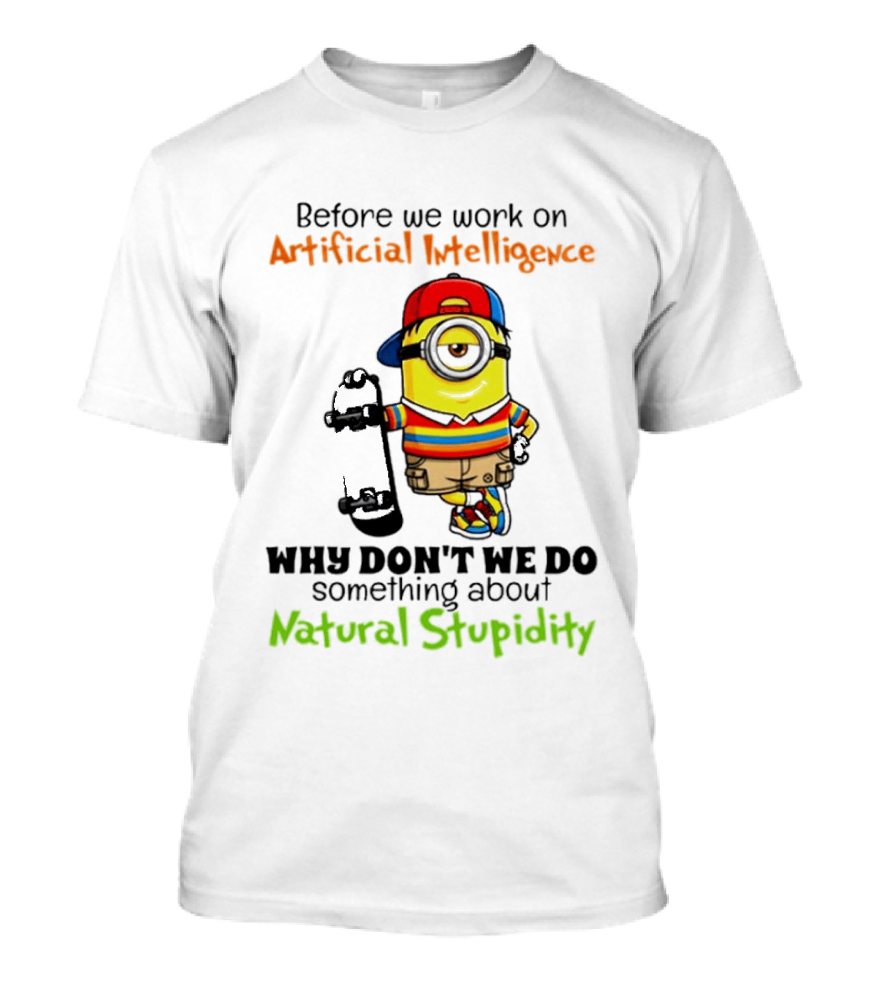 Before We Work On Artificial Intelligence Why Don't We Do Something About Natural Stupidity Minion T-Shirt