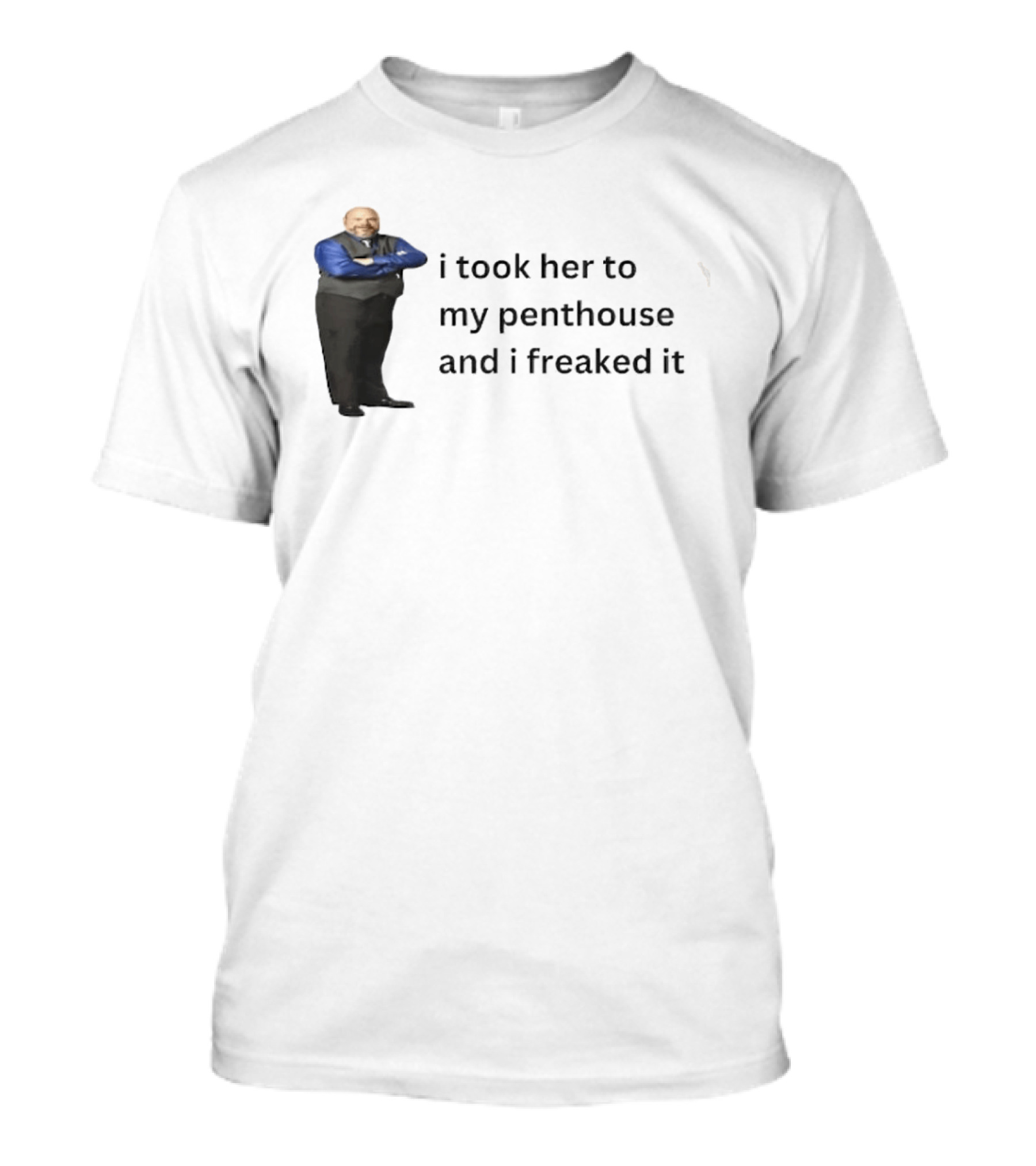 Bertram Jessie I Took Her To My Penthouse And I Freaked It Funny Meme T-Shirt