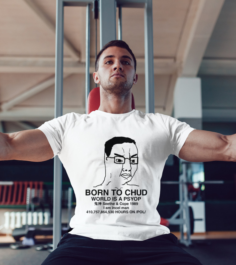 Born To Chud World Is A Psyop Seethe Cope 1989 I Am Incelcore 482752089 Hours On Pol T-Shirt