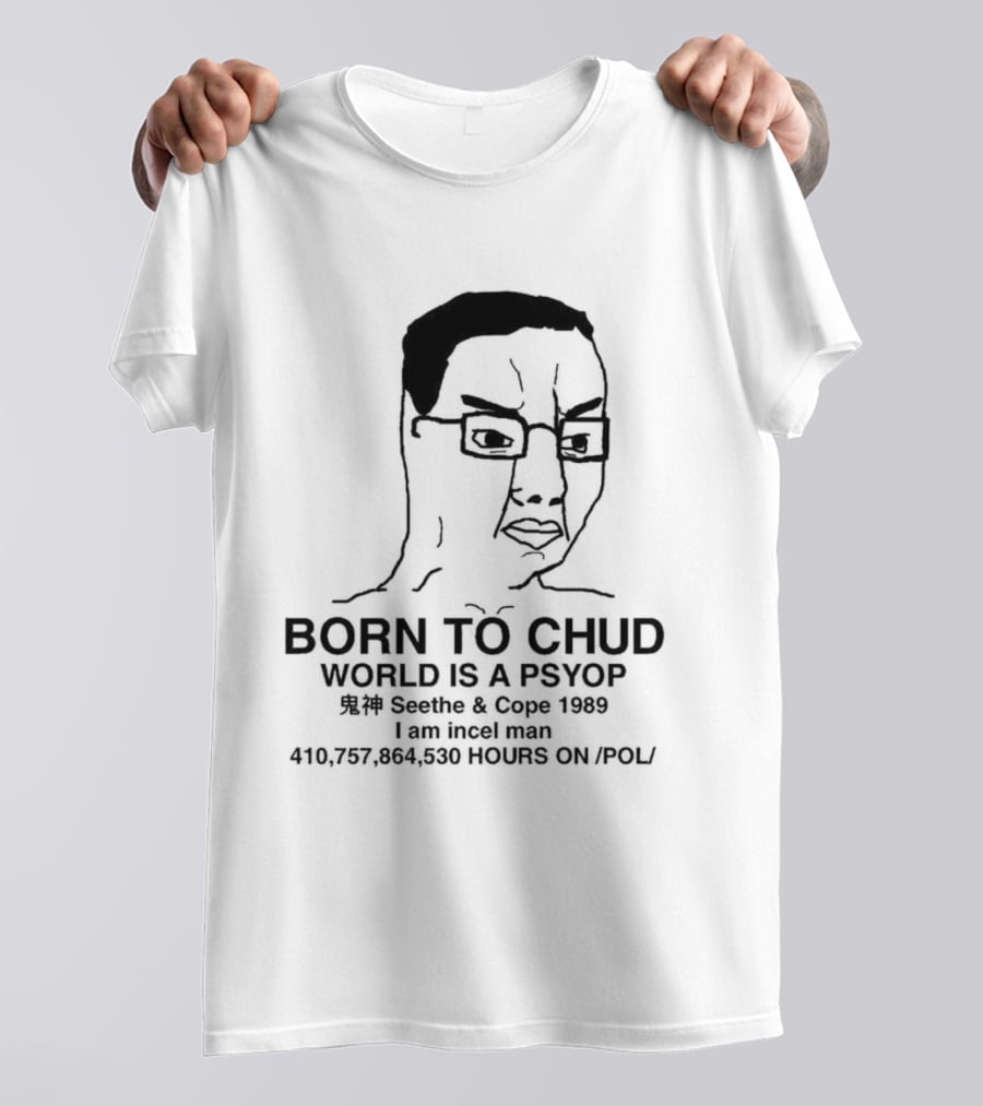 Born To Chud World Is A Psyop Seethe Cope 1989 I Am Incelcore 482752089 Hours On Pol T-Shirt
