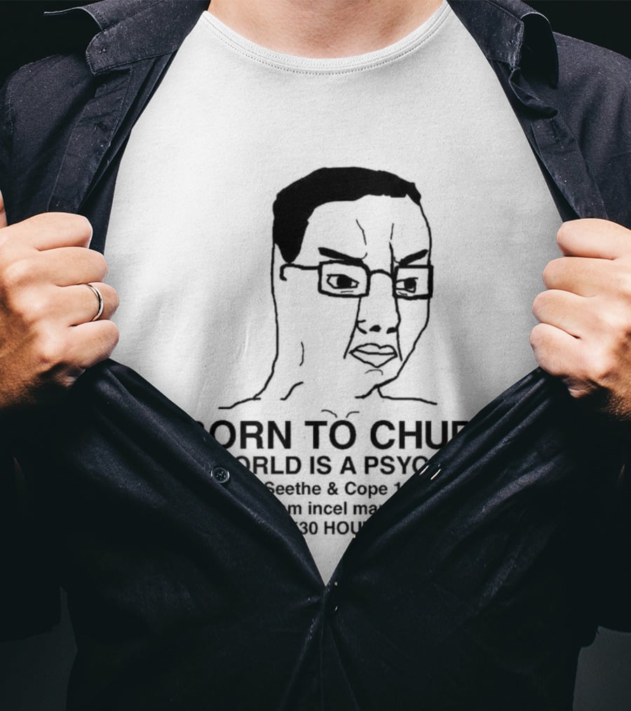 Born To Chud World Is A Psyop Seethe Cope 1989 I Am Incelcore 482752089 Hours On Pol T-Shirt