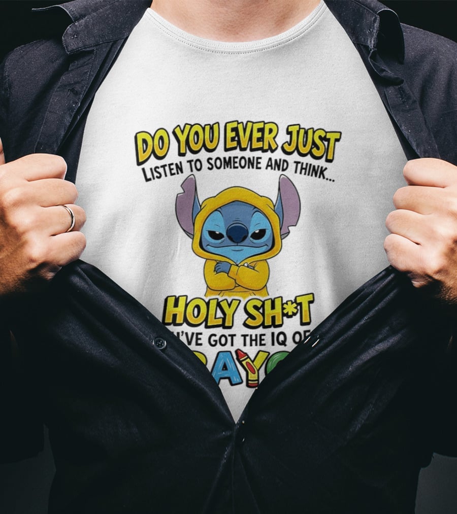 Do You Ever Just Listen To Someone And Think Holy Sh*t You've Got The IQ Of A Crayon Stitch T-Shirt