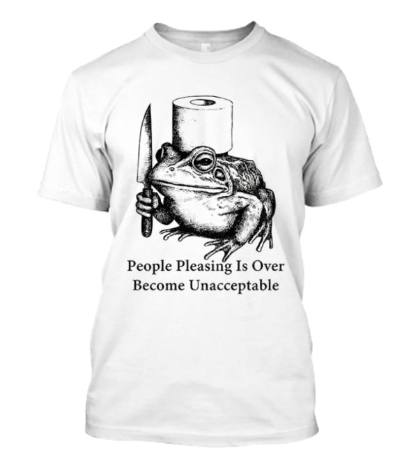Frog People Pleasing Is Over Become Unacceptable T-Shirt