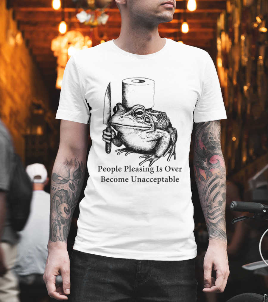 Frog People Pleasing Is Over Become Unacceptable T-Shirt