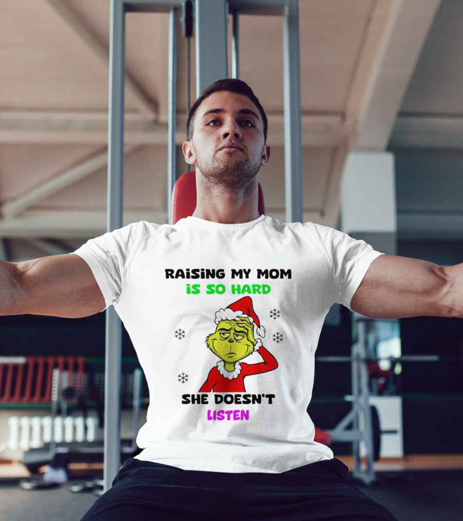 Grinch Raising My Mom Is So Hard She Doesn't Listen Christmas Holiday Humor T-Shirt