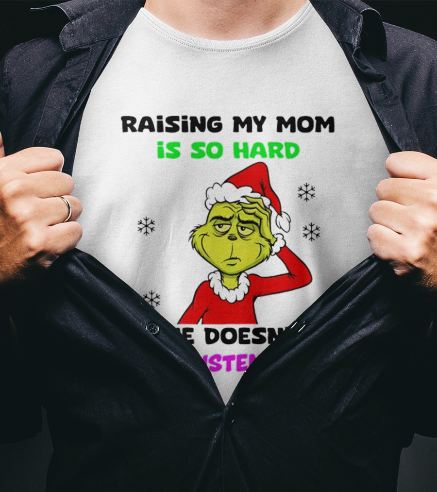 Grinch Raising My Mom Is So Hard She Doesn't Listen Christmas Holiday Humor T-Shirt