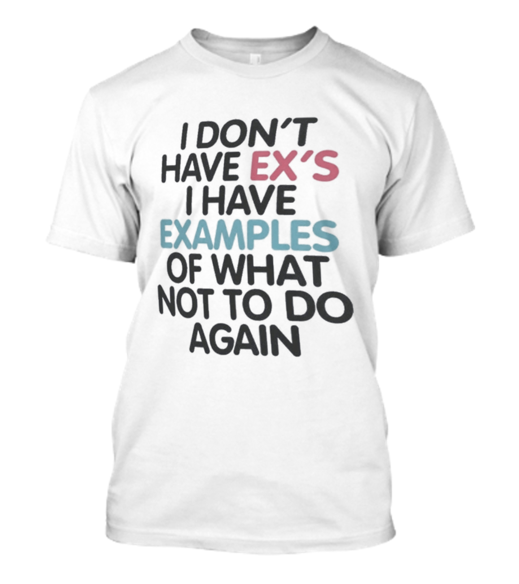 I Don't Have Ex's I Have Examples Of What Not To Do Again T-Shirt