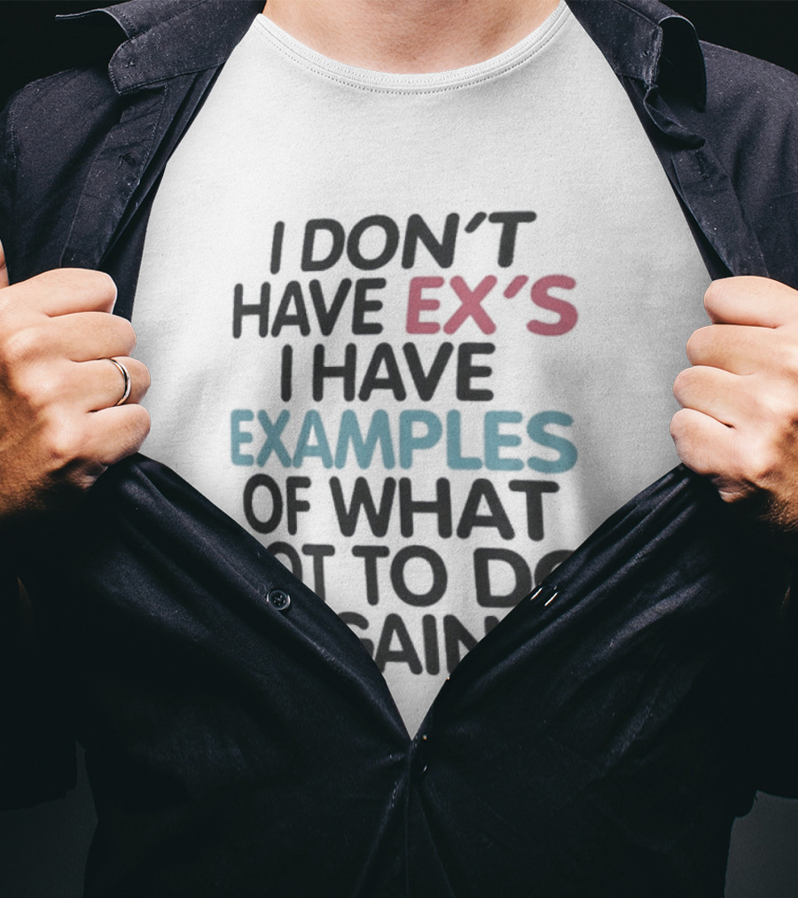 I Don't Have Ex's I Have Examples Of What Not To Do Again T-Shirt