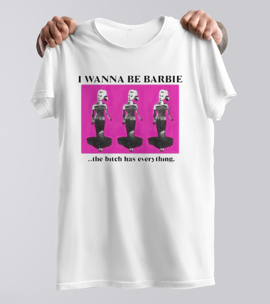 I Wanna Be Barbie The Bitch Has Everything Pink Trio Dolls T-Shirt