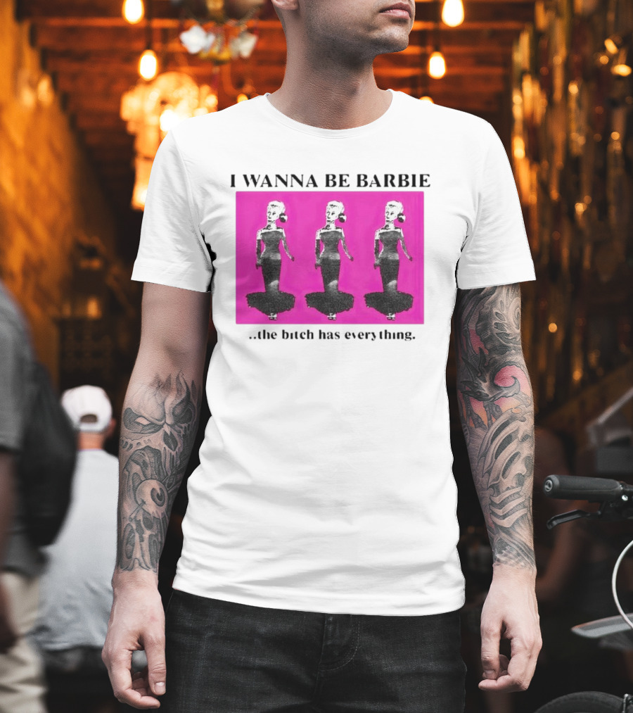 I Wanna Be Barbie The Bitch Has Everything Pink Trio Dolls T-Shirt