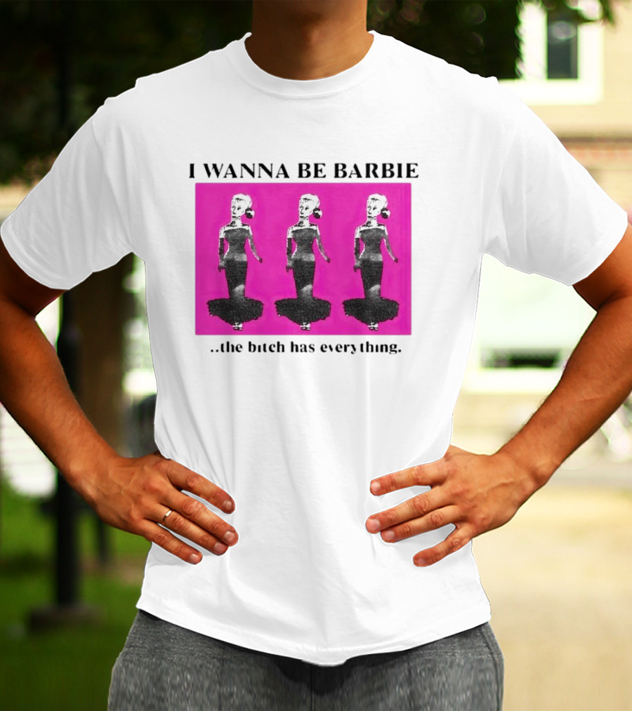 I Wanna Be Barbie The Bitch Has Everything Pink Trio Dolls T-Shirt