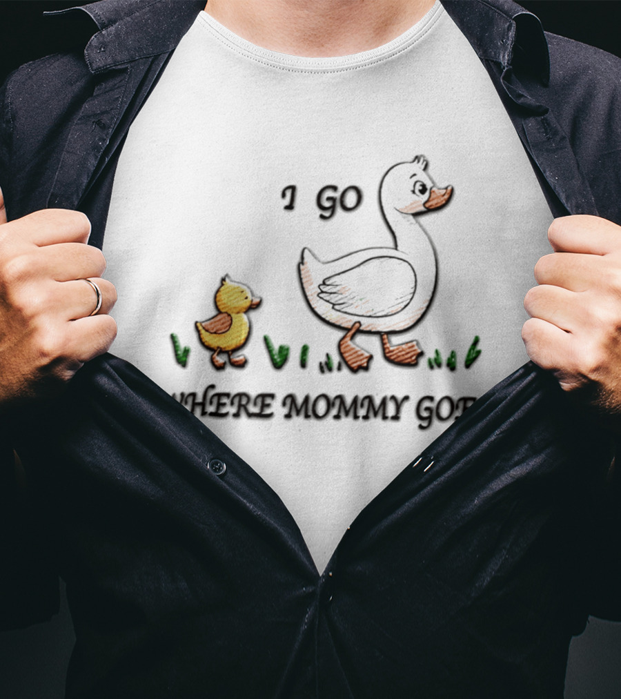 Mama Duck Duckling I Go Where Mommy Goes Family Bonding T-Shirt