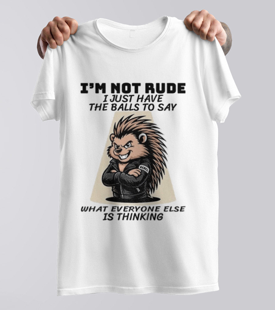 I'm Not Rude I Just Have The Balls To Say What Everyone Else Is Thinking Porcupine Gangster T-Shirt