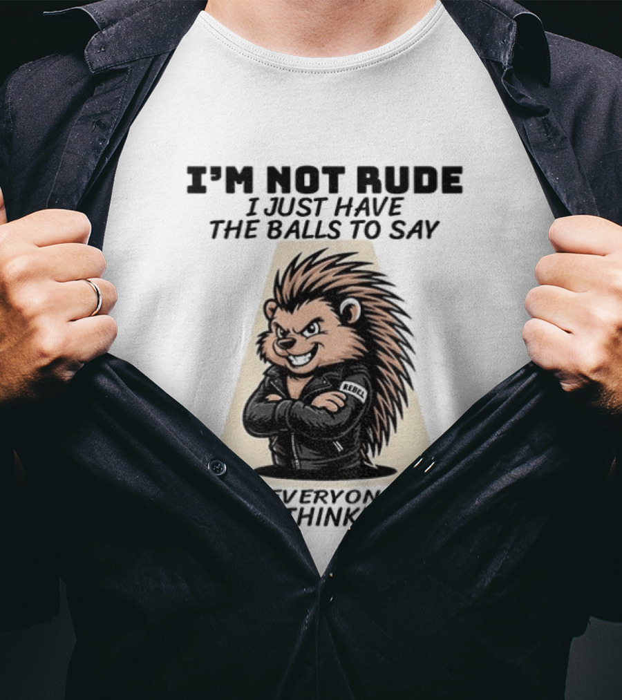 I'm Not Rude I Just Have The Balls To Say What Everyone Else Is Thinking Porcupine Gangster T-Shirt