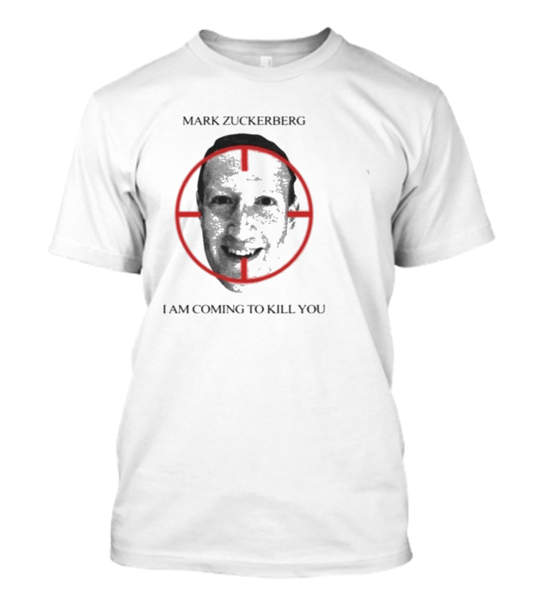 Mark Zuckerberg I Am Coming To Kill You T-Shirt