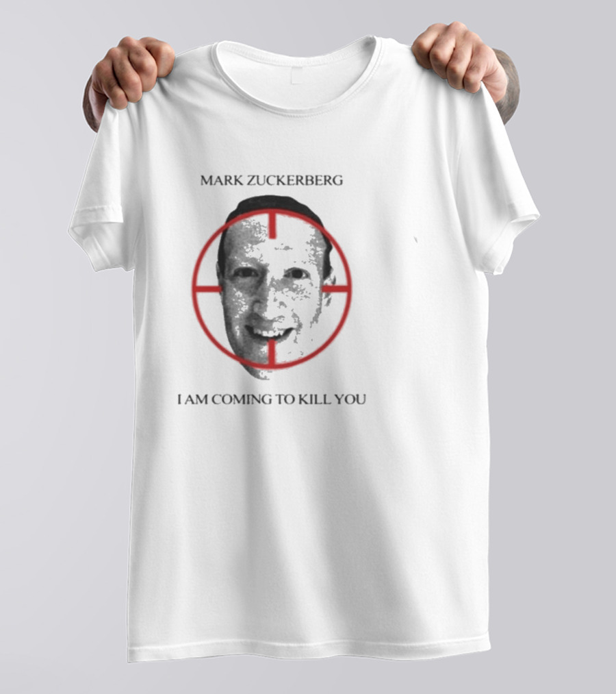 Mark Zuckerberg I Am Coming To Kill You T-Shirt