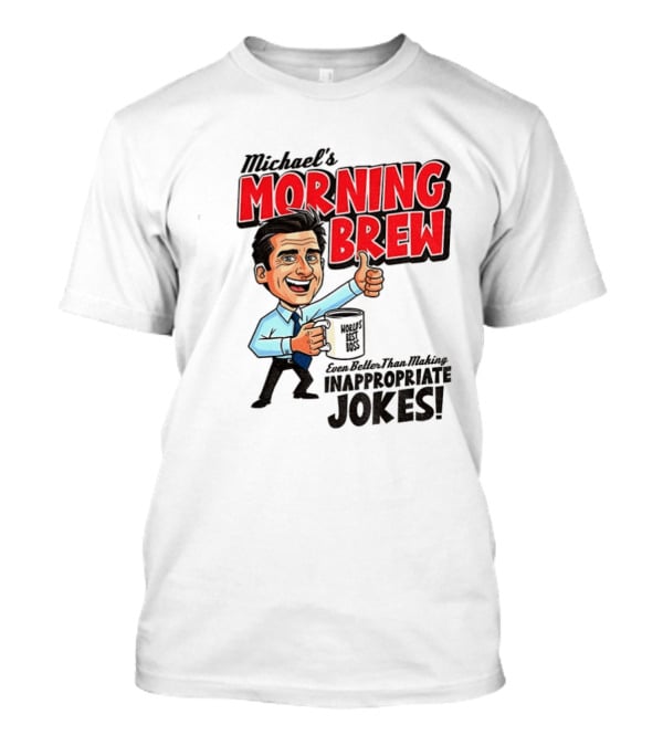 Michael's Morning Brew Even Better Than Making Inappropriate Jokes Coffee Fun T-Shirt
