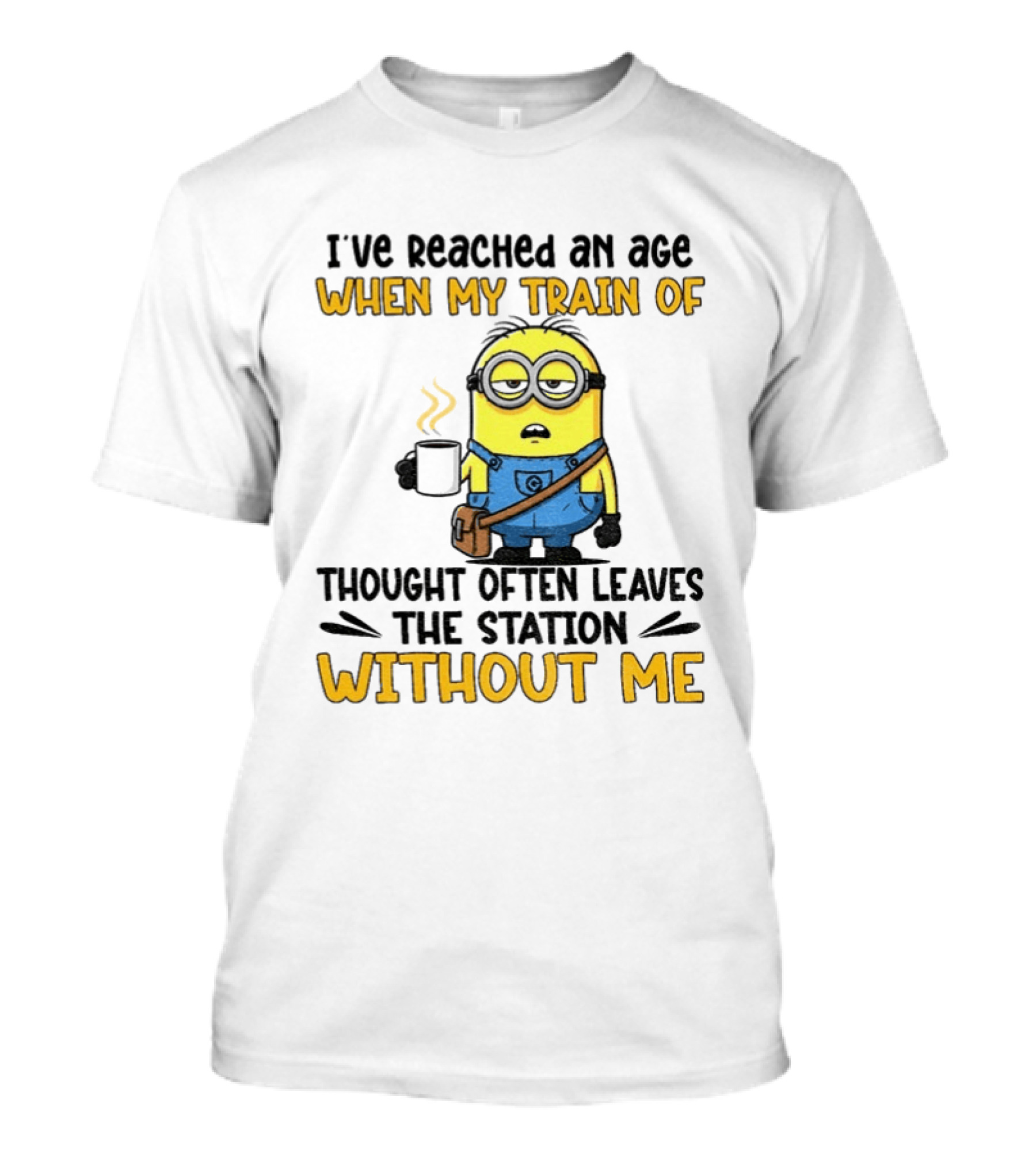 Minion I've Reached An Age Train Of Thought Without Me Coffee T-Shirt