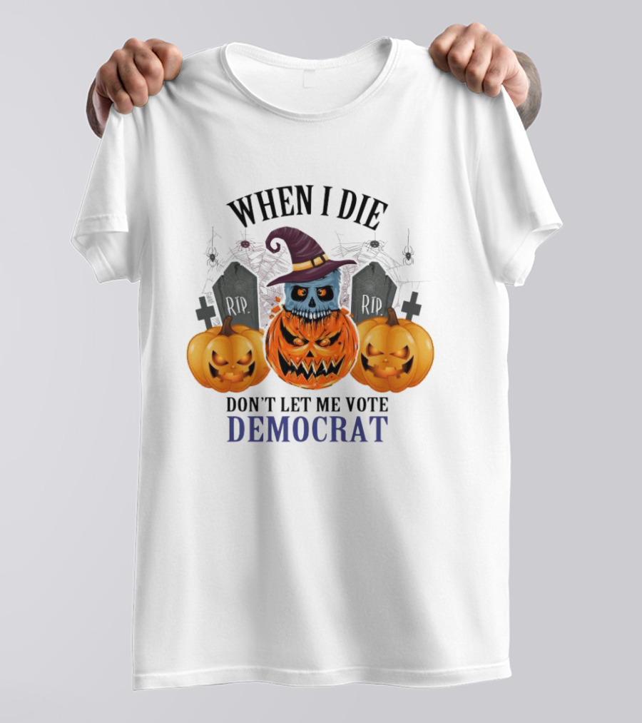 When I Die Don't Let Me Vote Democrat Skull Pumpkin Halloween 2024 T-Shirt