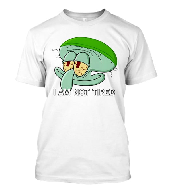 Squidward I Am Not Tired Sleepy Eyes Cartoon T-Shirt