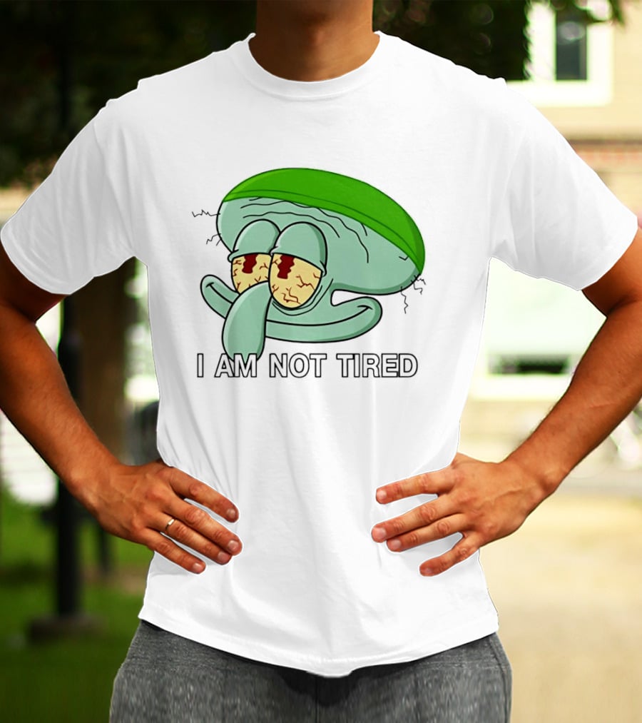 Squidward I Am Not Tired Sleepy Eyes Cartoon T-Shirt