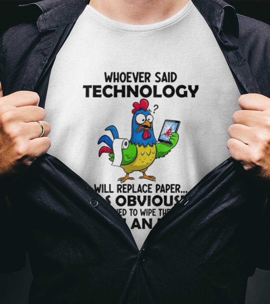 Whoever Said Technology Will Replace Paper Has Obviously Never Tried To Wipe Their Butt With An Ipad Chicken Holding Tablet T-Shirt