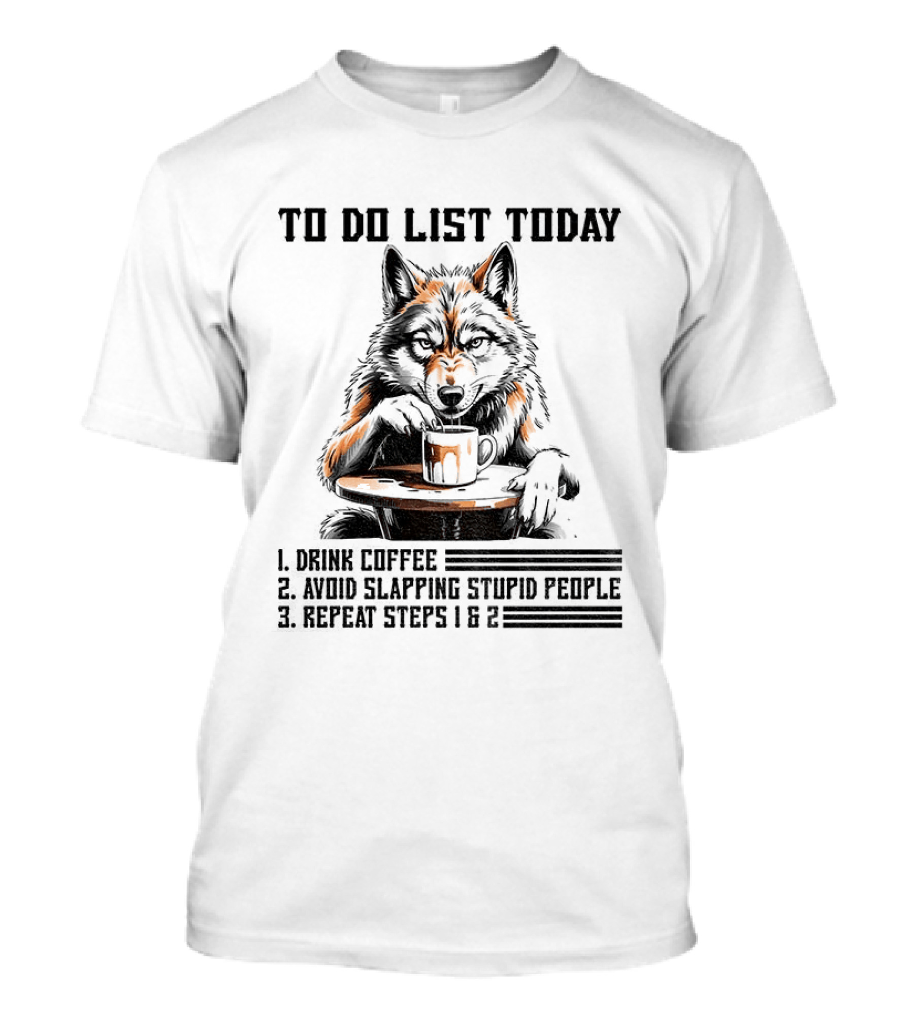 To Do List Today Wolf Drink Coffee Avoid Slapping Stupid People Repeat Steps 1 2 T-Shirt