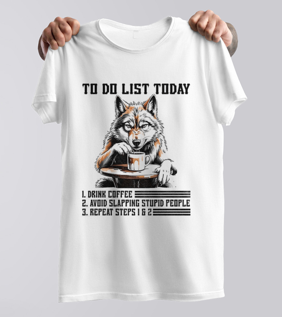 To Do List Today Wolf Drink Coffee Avoid Slapping Stupid People Repeat Steps 1 2 T-Shirt