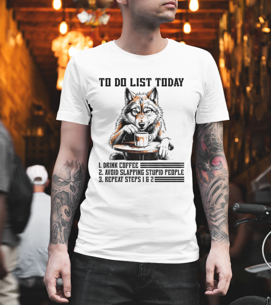 To Do List Today Wolf Drink Coffee Avoid Slapping Stupid People Repeat Steps 1 2 T-Shirt