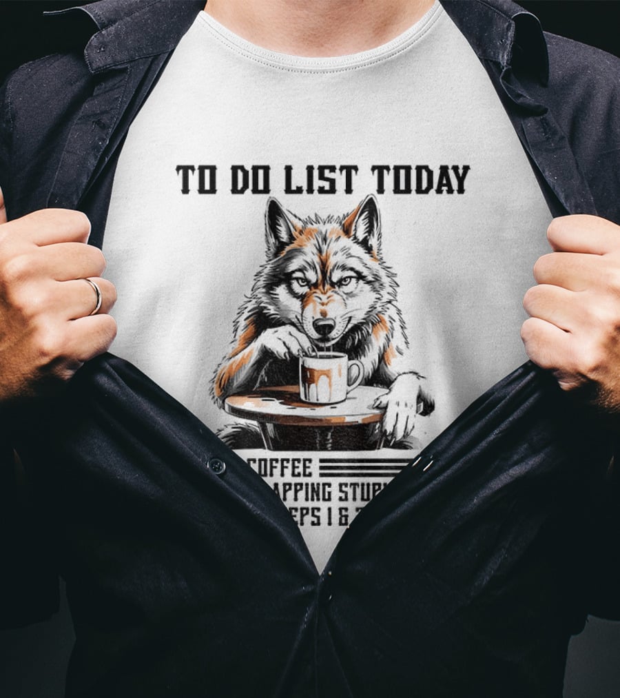 To Do List Today Wolf Drink Coffee Avoid Slapping Stupid People Repeat Steps 1 2 T-Shirt