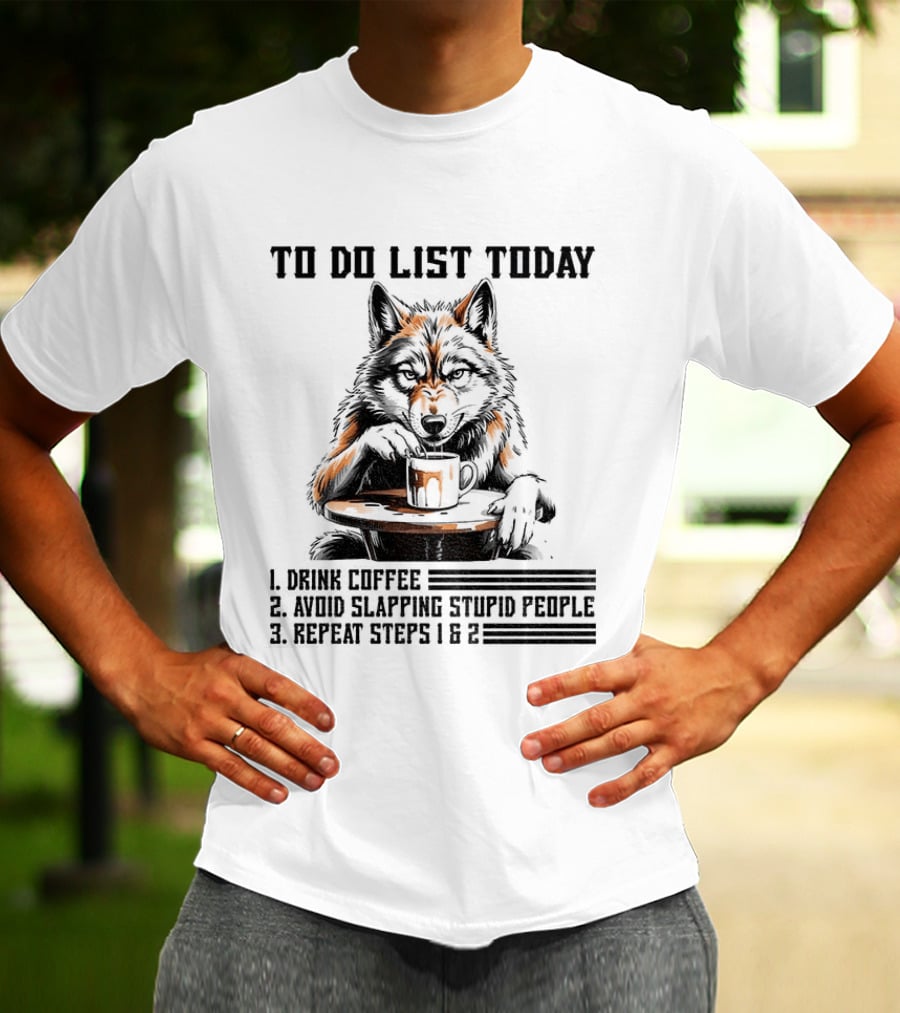 To Do List Today Wolf Drink Coffee Avoid Slapping Stupid People Repeat Steps 1 2 T-Shirt