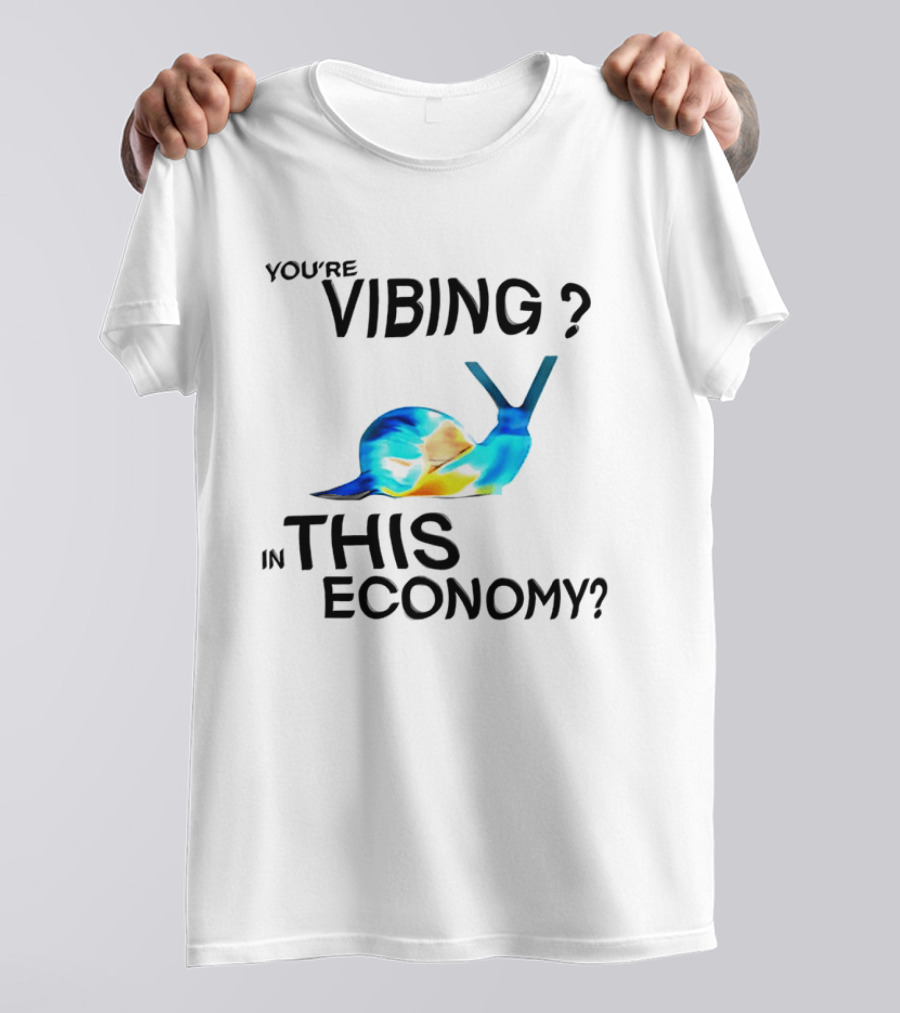 You're Vibing Snail In This Economy T-Shirt