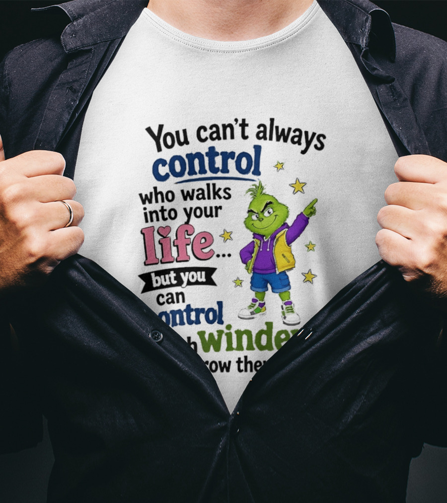 You Can't Always Control Who Walks Into Your Life Grinch Style But You Can Control Which Window You Throw Them Out T-Shirt