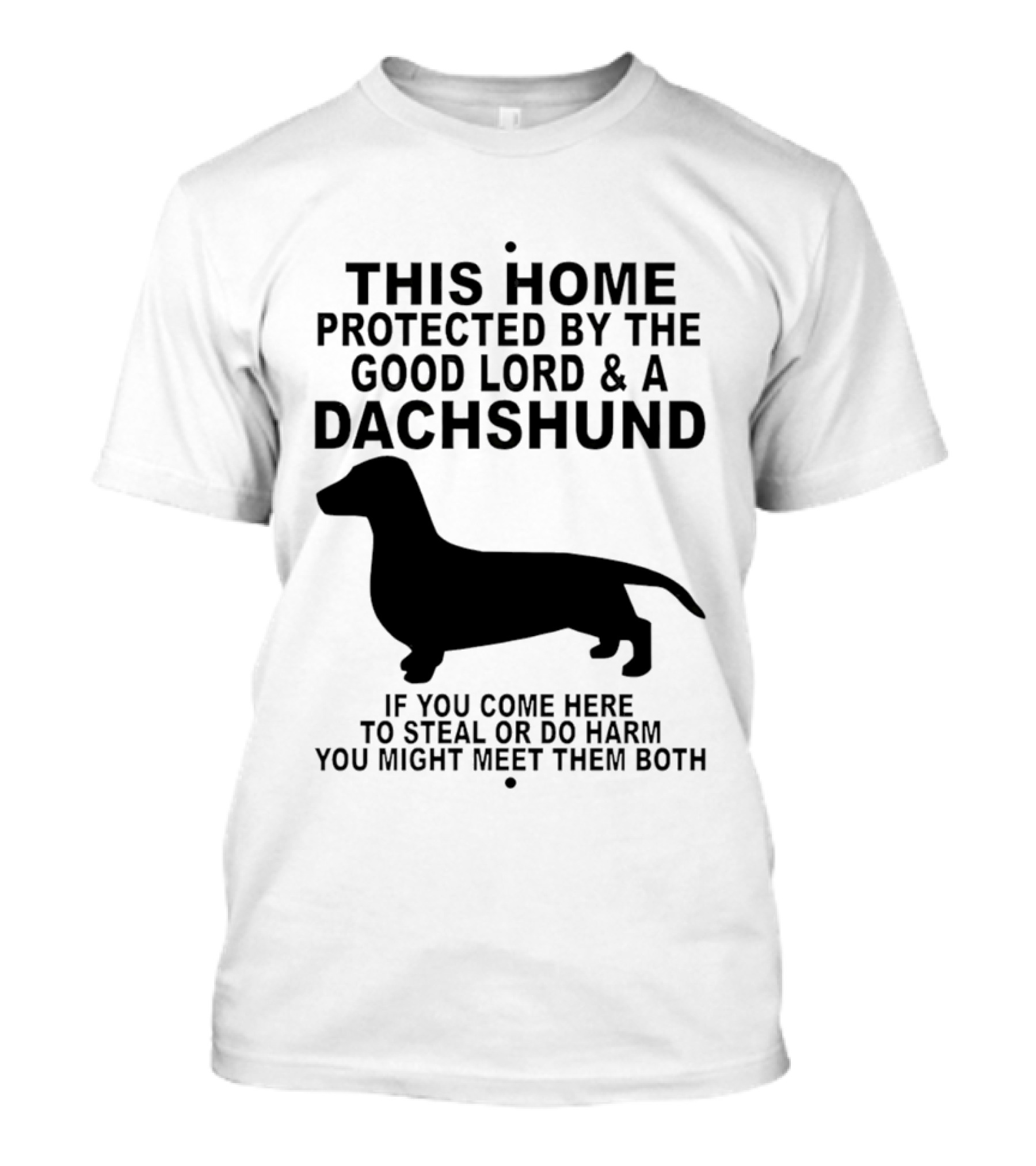 This Home Protected By The Good Lord And A Dachshund If You Come Here To Steal Or Do Harm You Might Meet Them Both T-Shirt