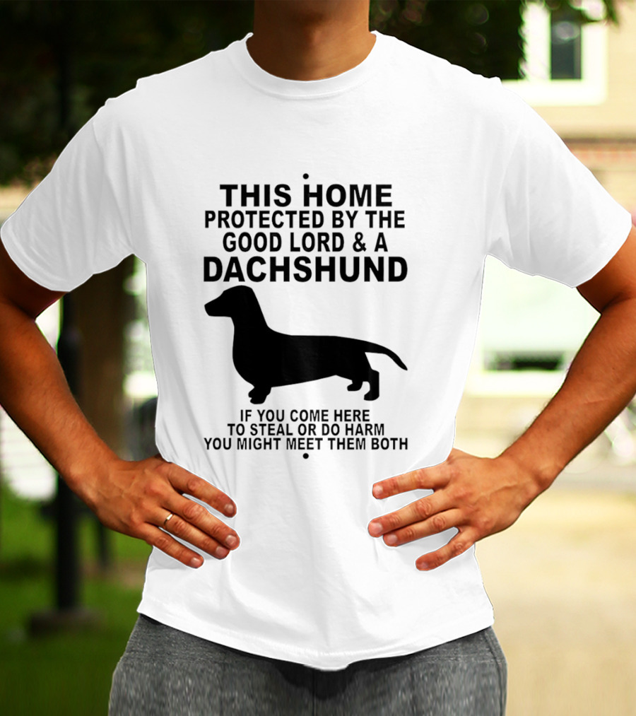 This Home Protected By The Good Lord And A Dachshund If You Come Here To Steal Or Do Harm You Might Meet Them Both T-Shirt