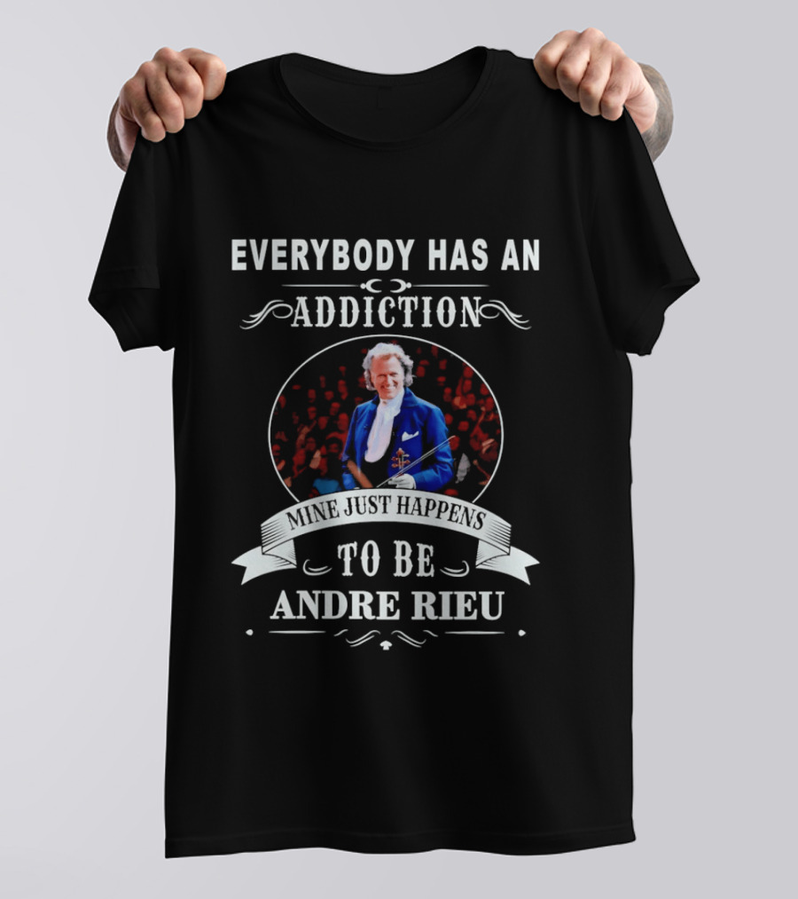 Andre Rieu Everybody Has An Addiction Mine Just Happens To Be Andre Rieu Violinist Fan T-Shirt