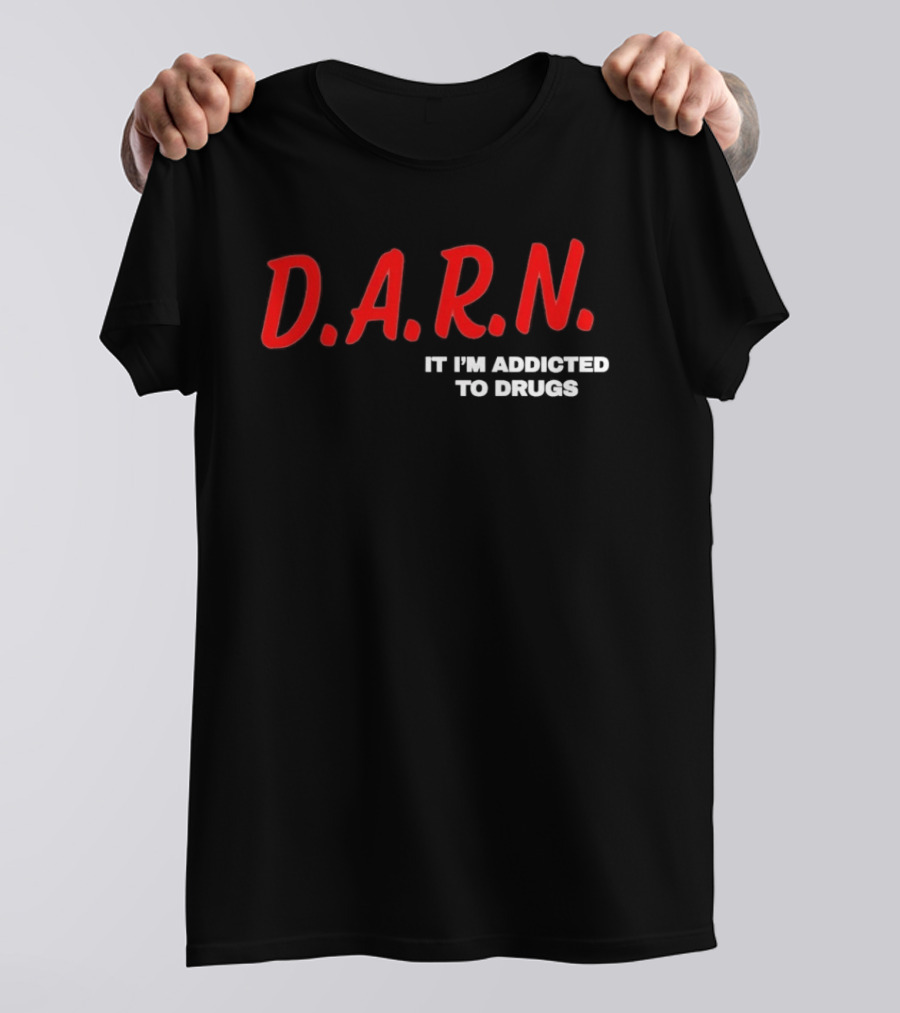 D.A.R.N. It I'm Addicted To Drugs T-Shirt