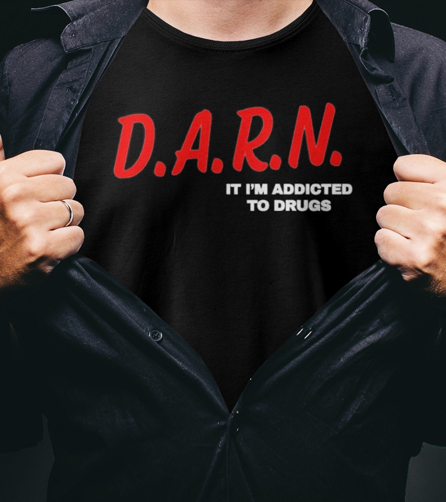 D.A.R.N. It I'm Addicted To Drugs T-Shirt