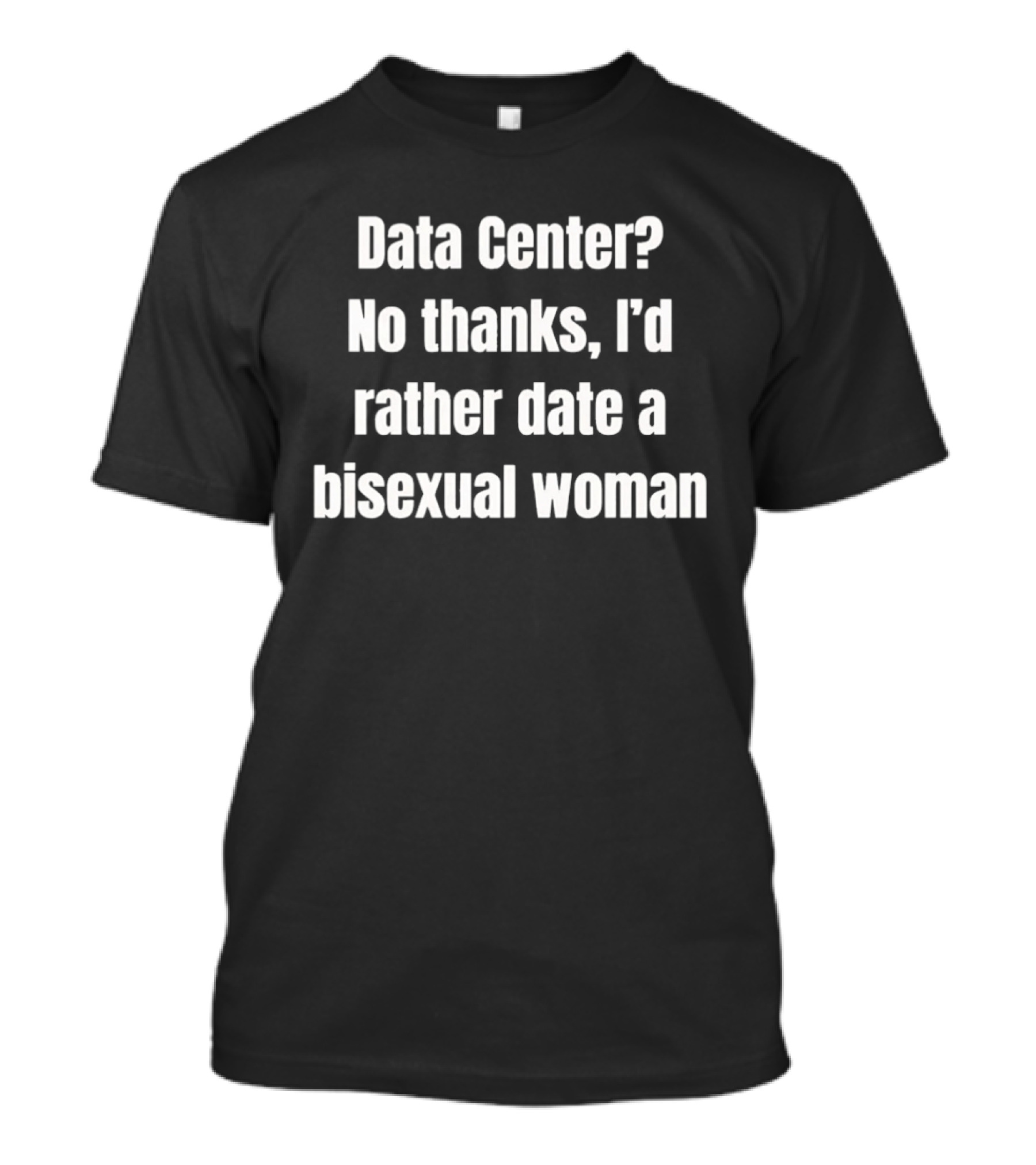 Data Center No Thanks I'd Rather Date A Bisexual Woman Fun Tech Humor T-Shirt