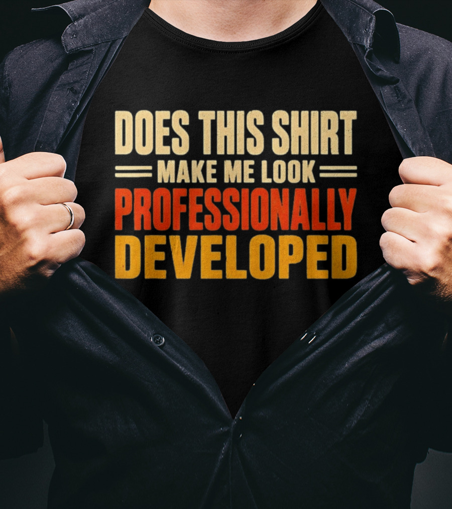 Does This Make Me Look Professionally Developed T-Shirt