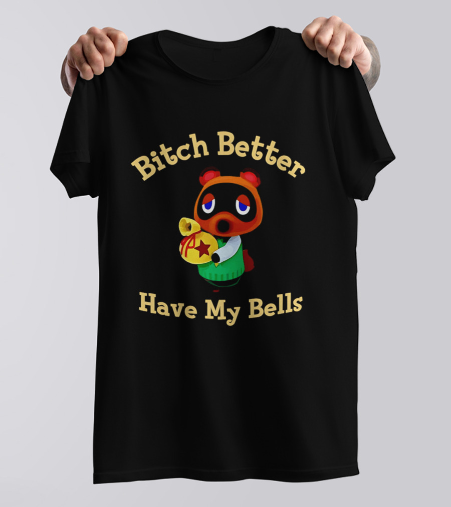 Bitch Better Have My Bells Tom Nook Animal Crossing T-Shirt