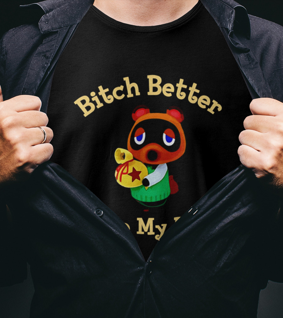 Bitch Better Have My Bells Tom Nook Animal Crossing T-Shirt