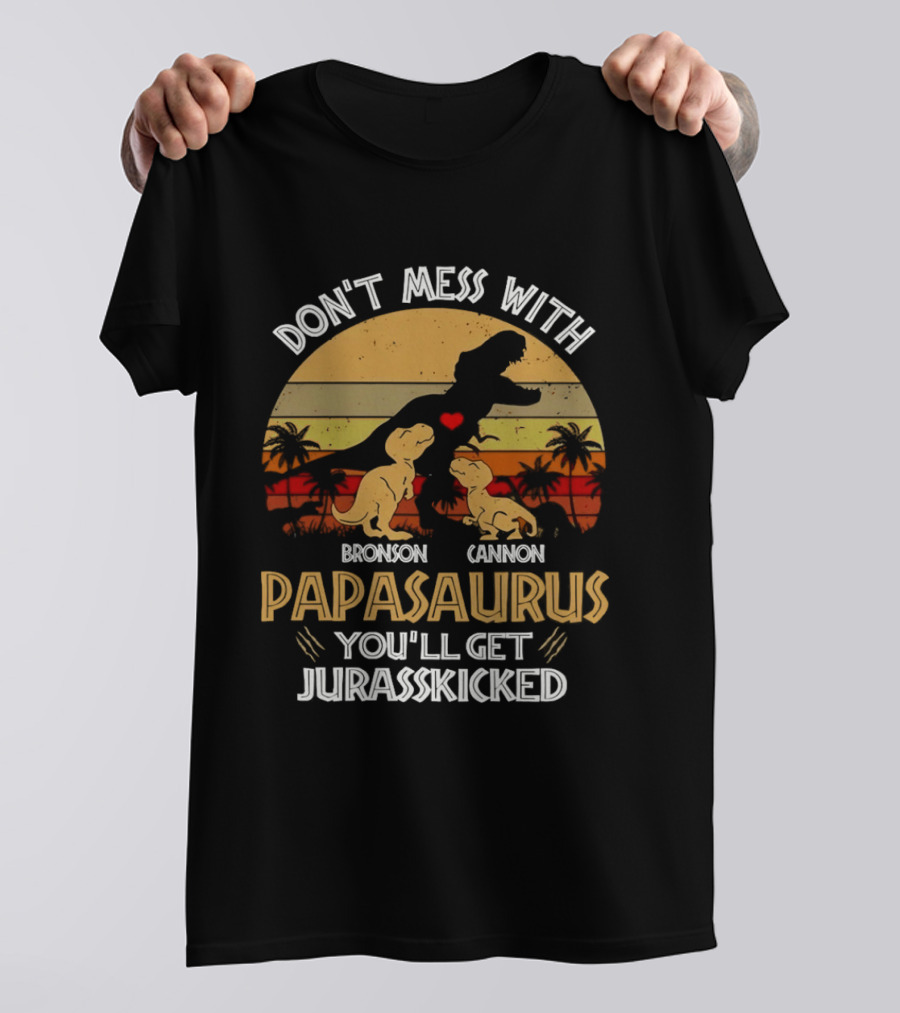 Bronson Cannon Papasaurus Don't Mess With You'll Get Jurasskicked Dinosaur Family T-Shirt